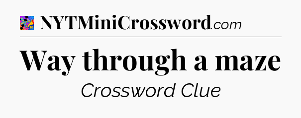 Way through a maze Crossword Clue