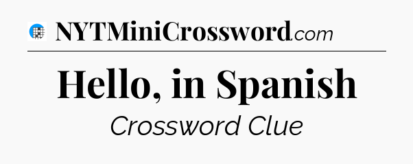 Hello, in Spanish Crossword Clue