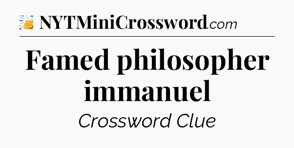Famed philosopher immanuel - 7 Little Words