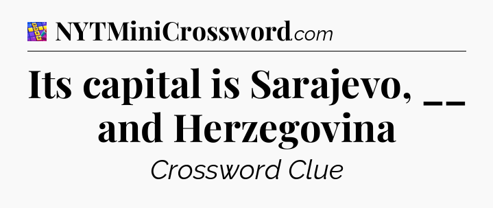 Its capital is Sarajevo, __ and Herzegovina Codycross