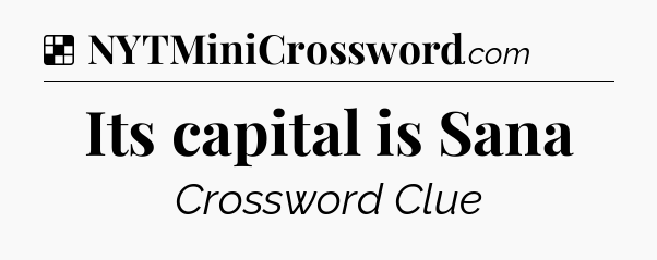 Solution: Its capital is Sana - NYT Crossword