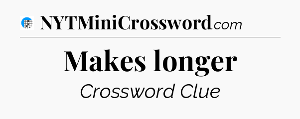 Makes longer Crossword Clue