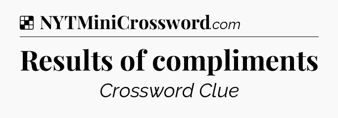 Solution: Results of compliments - NYT Crossword