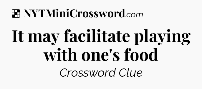 Solution: It may facilitate playing with one's food - NYT Crossword