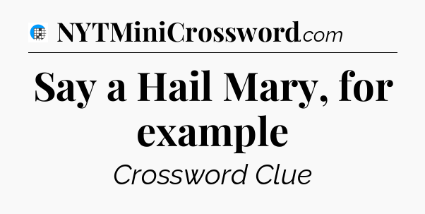 Say a Hail Mary, for example Crossword Clue