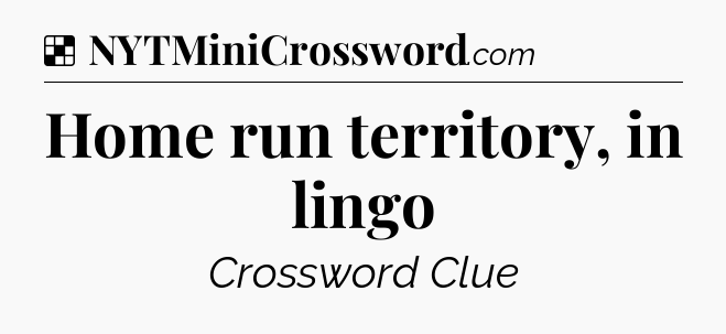 Solution: Home run territory, in lingo - NYT Crossword