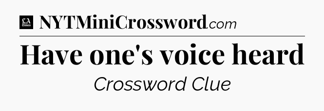 Have one's voice heard - LA Times Crossword