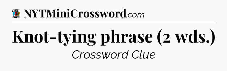 Knot-tying phrase (2 wds.) Crossword Clue