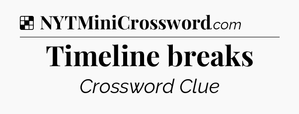 Solution: Timeline breaks - NYT Crossword