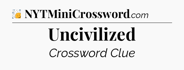 Uncivilized - 7 Little Words