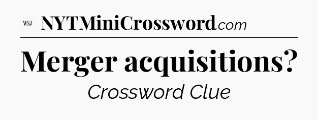 Merger acquisitions - WSJ Crossword