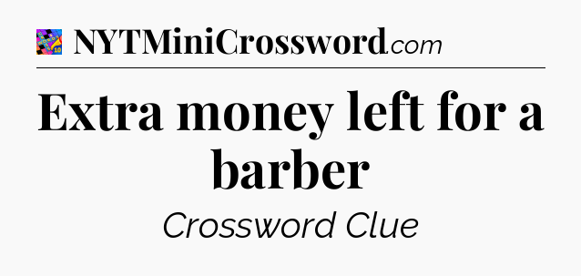 Extra money left for a barber Crossword Clue
