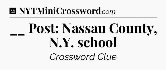 __ Post: Nassau County, N.Y. school - LA Times Crossword
