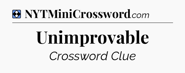 Solution: Unimprovable - NYT Mini Crossword