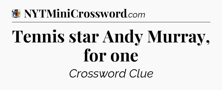 Tennis star Andy Murray, for one Crossword Clue