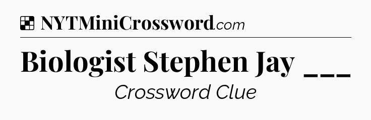 Solution: Biologist Stephen Jay ___ - NYT Crossword