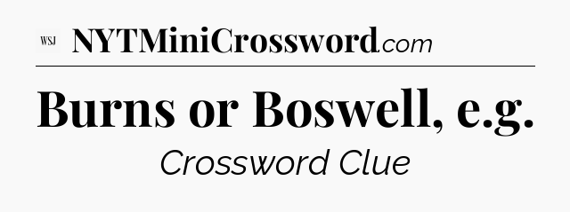 Burns or Boswell, e.g - WSJ Crossword