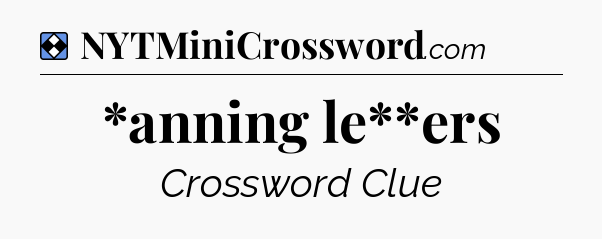 Solution: *anning le**ers - NYT Mini Crossword