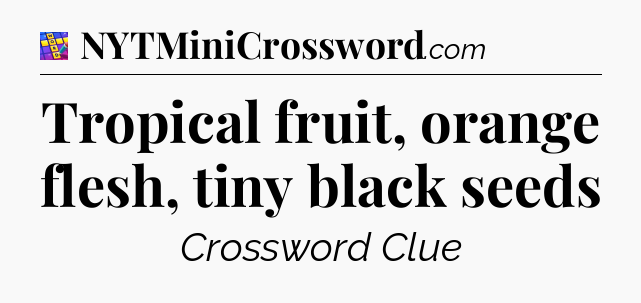 Tropical fruit, orange flesh, tiny black seeds Codycross