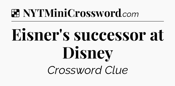 Solution: Eisner's successor at Disney - NYT Crossword