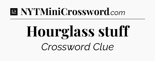 Hourglass stuff - LA Times Crossword