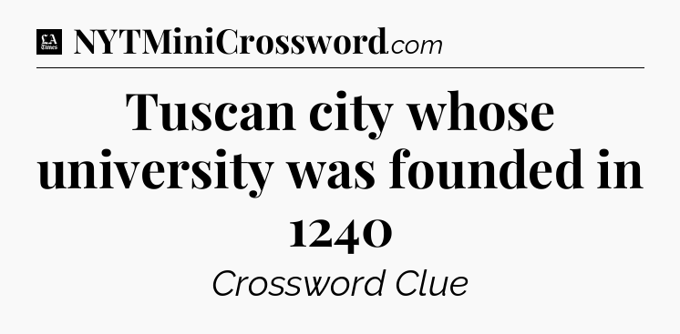Tuscan city whose university was founded in 1240 - LA Times Crossword