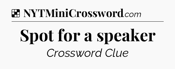 Solution: Spot for a speaker - NYT Crossword