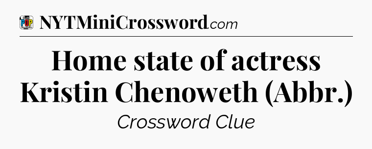 Home state of actress Kristin Chenoweth (Abbr.) Crossword Clue