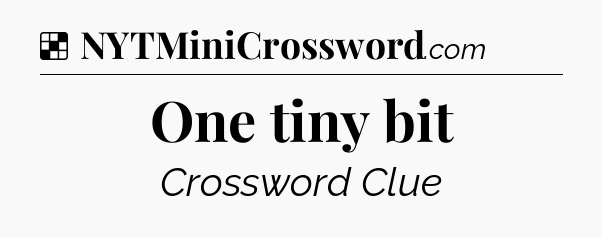 Solution: One tiny bit - NYT Crossword
