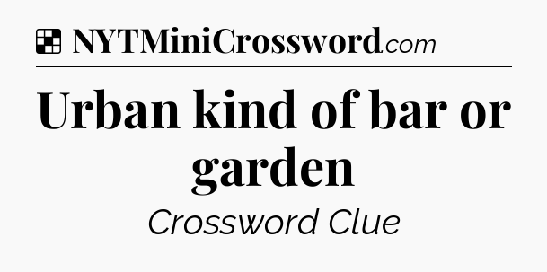 Solution: Urban kind of bar or garden - NYT Crossword