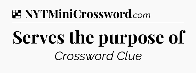 Solution: Serves the purpose of - NYT Crossword