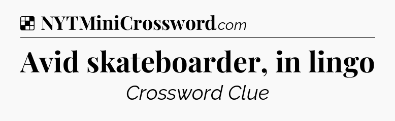 Solution: Avid skateboarder, in lingo - NYT Crossword