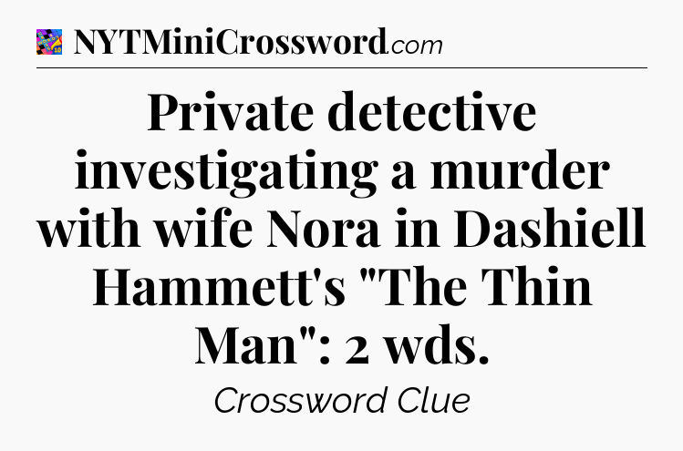 Private detective investigating a murder with wife Nora in Dashiell Hammett's 