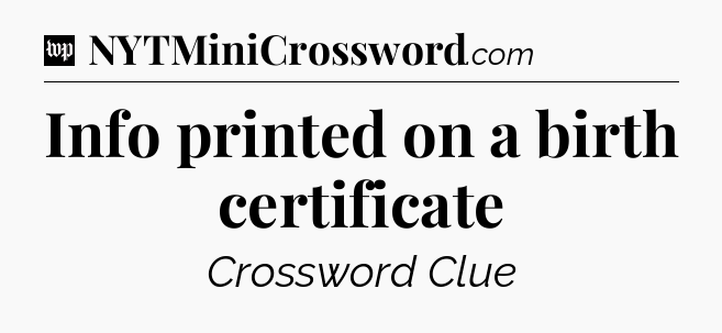 Info printed on a birth certificate Crossword Clue