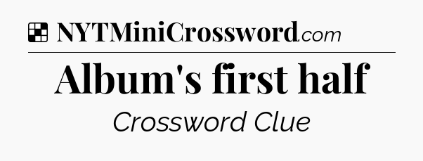 Solution: Album's first half - NYT Crossword