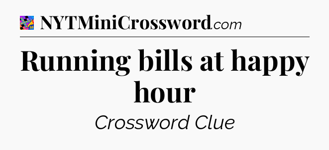 Running bills at happy hour Crossword Clue