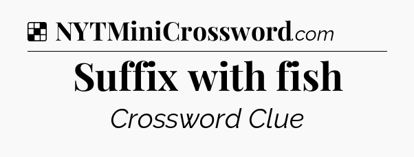 Solution: Suffix with fish - NYT Crossword