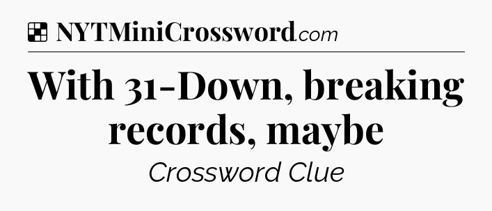 Solution: With 31-Down, breaking records, maybe - NYT Crossword