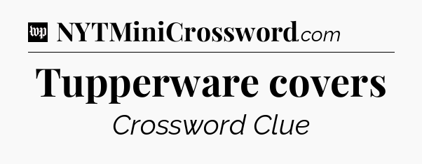 Tupperware covers Crossword Clue