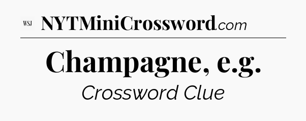 Champagne, e.g - WSJ Crossword