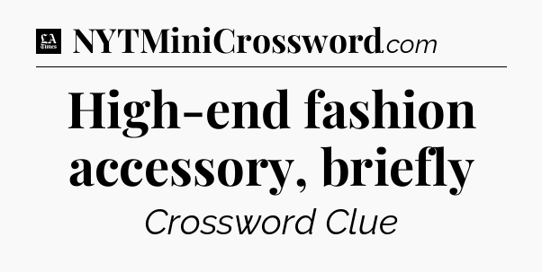 High-end fashion accessory, briefly - LA Times Crossword