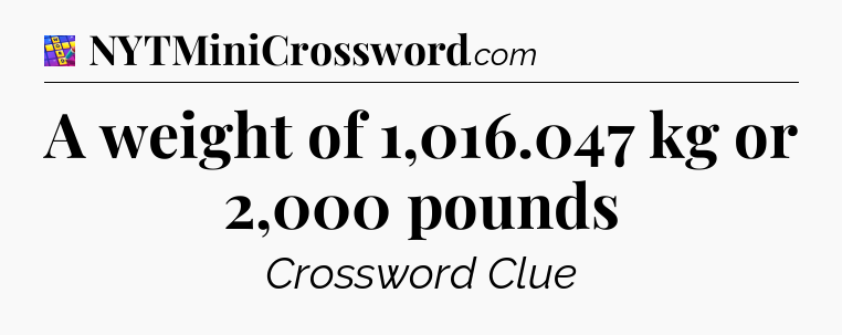 A weight of 1,016.047 kg or 2,000 pounds Codycross
