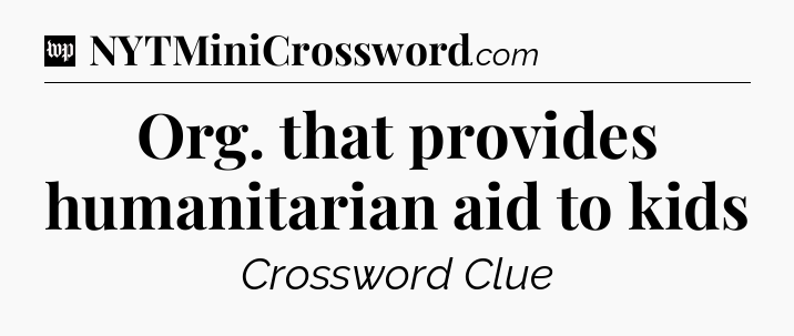 Org. that provides humanitarian aid to kids Crossword Clue