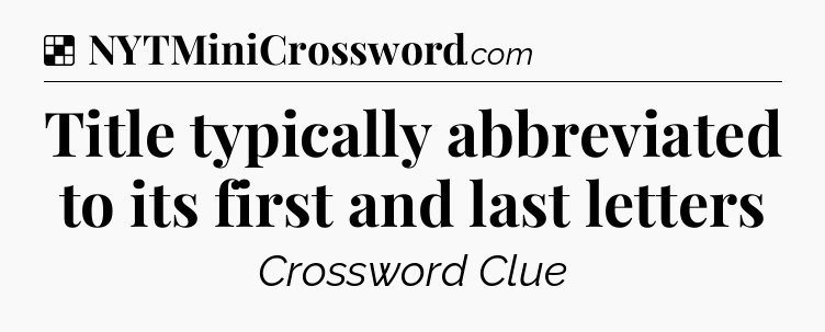 Solution: Title typically abbreviated to its first and last letters - NYT Crossword
