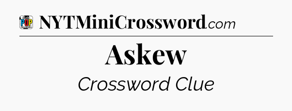 Askew Crossword Clue