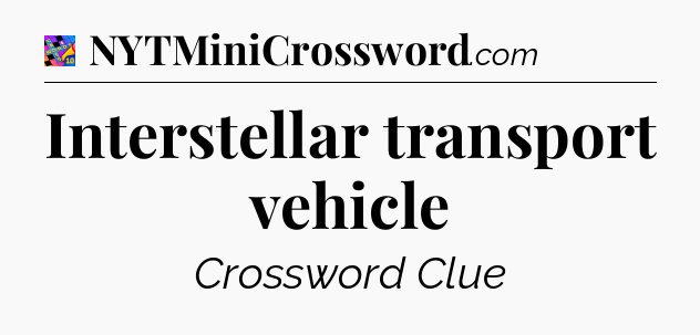 Interstellar transport vehicle Crossword Clue