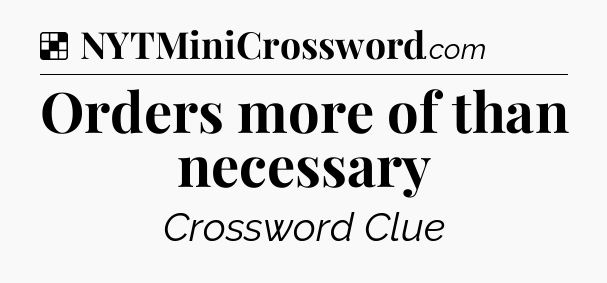 Solution: Orders more of than necessary - NYT Crossword