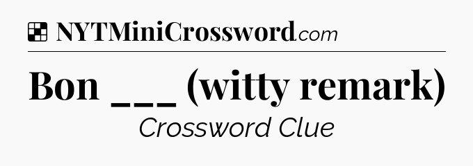 Solution: Bon ___ (witty remark) - NYT Crossword