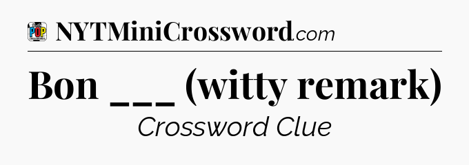 Bon ___ (witty remark) Crossword Clue