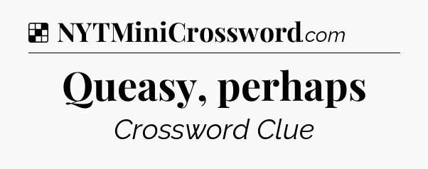 Solution: Queasy, perhaps - NYT Crossword